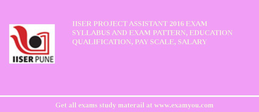 IISER Project Assistant 2018 Exam Syllabus And Exam Pattern, Education Qualification, Pay scale, Salary
