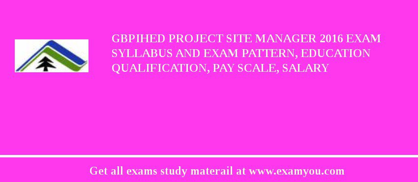 GBPIHED Project Site Manager 2018 Exam Syllabus And Exam Pattern, Education Qualification, Pay scale, Salary