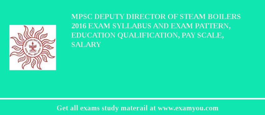 MPSC Deputy Director of Steam Boilers 2018 Exam Syllabus And Exam Pattern, Education Qualification, Pay scale, Salary