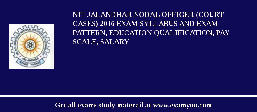 NIT Jalandhar Nodal Officer (Court Cases) 2018 Exam Syllabus And Exam Pattern, Education Qualification, Pay scale, Salary