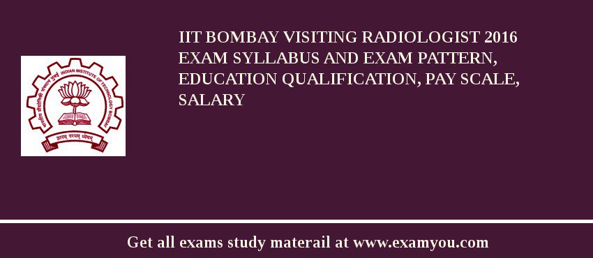IIT Bombay Visiting Radiologist 2018 Exam Syllabus And Exam Pattern, Education Qualification, Pay scale, Salary