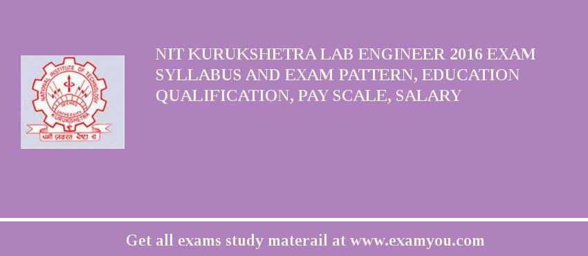 NIT Kurukshetra Lab Engineer 2018 Exam Syllabus And Exam Pattern, Education Qualification, Pay scale, Salary