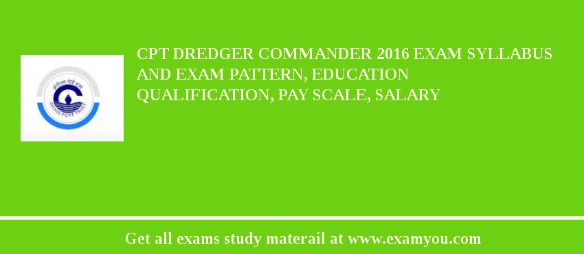 CPT Dredger Commander 2018 Exam Syllabus And Exam Pattern, Education Qualification, Pay scale, Salary