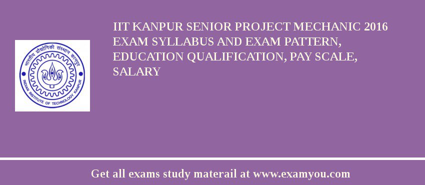 IIT Kanpur Senior Project Mechanic 2018 Exam Syllabus And Exam Pattern, Education Qualification, Pay scale, Salary