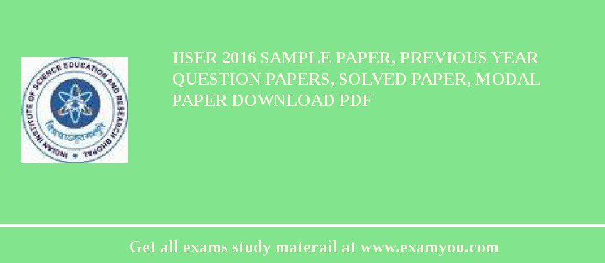 IISER (Indian Institute of Science Education and Research) 2018 Sample Paper, Previous Year Question Papers, Solved Paper, Modal Paper Download PDF