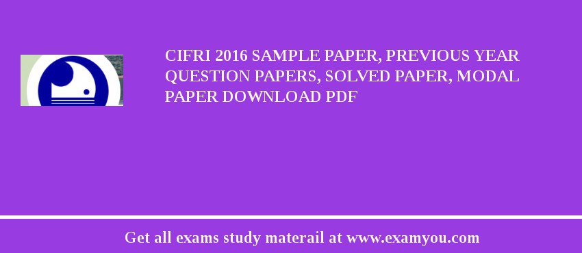 CIFRI 2018 Sample Paper, Previous Year Question Papers, Solved Paper, Modal Paper Download PDF