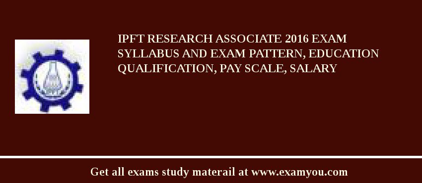 IPFT Research Associate 2018 Exam Syllabus And Exam Pattern, Education Qualification, Pay scale, Salary