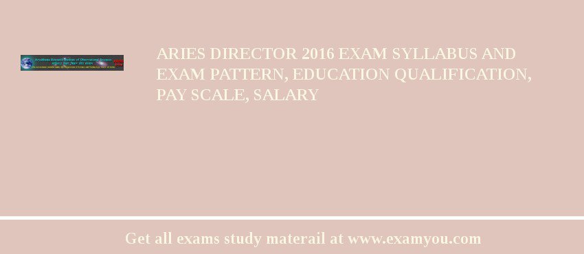 ARIES Director 2018 Exam Syllabus And Exam Pattern, Education Qualification, Pay scale, Salary