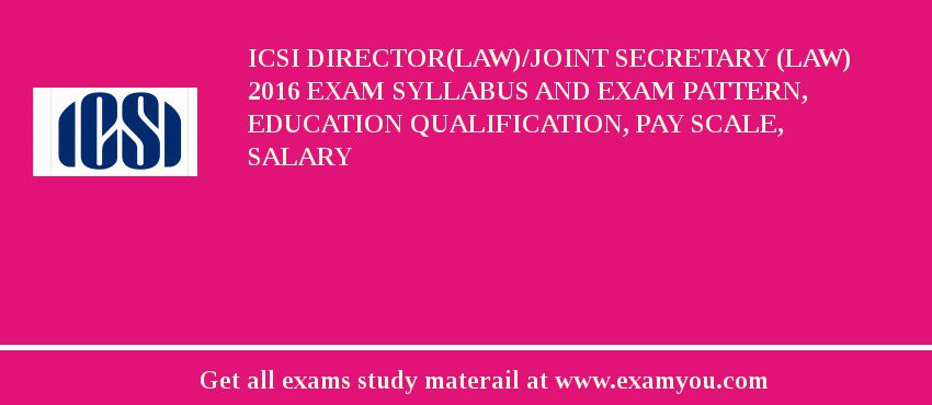 ICSI Director(Law)/Joint Secretary (Law) 2018 Exam Syllabus And Exam Pattern, Education Qualification, Pay scale, Salary