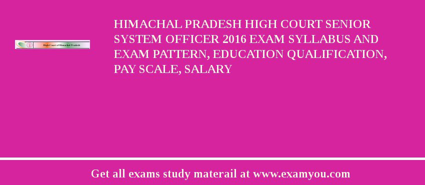 Himachal Pradesh High Court Senior System Officer 2018 Exam Syllabus And Exam Pattern, Education Qualification, Pay scale, Salary