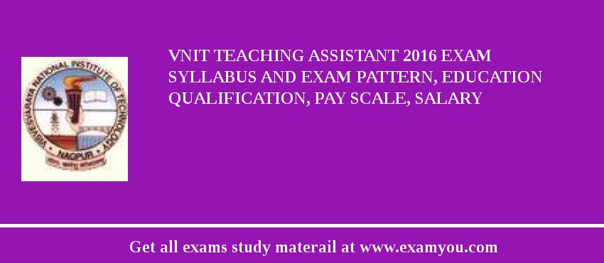 VNIT Teaching Assistant 2018 Exam Syllabus And Exam Pattern, Education Qualification, Pay scale, Salary