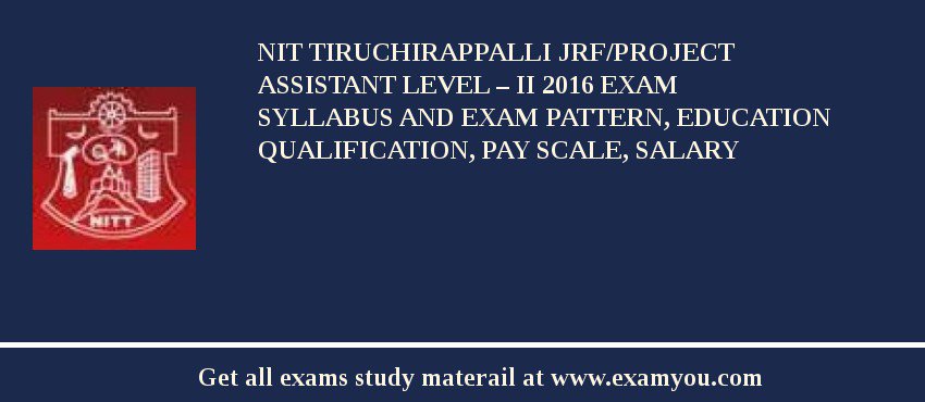 NIT Tiruchirappalli JRF/Project Assistant level – II 2018 Exam Syllabus And Exam Pattern, Education Qualification, Pay scale, Salary