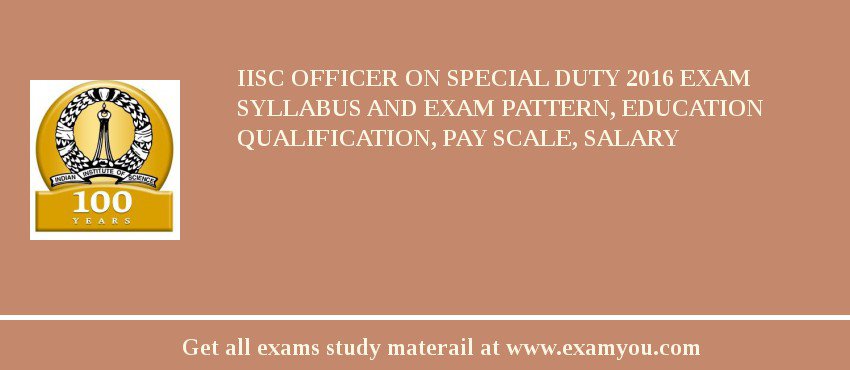 IISc Officer On Special Duty 2018 Exam Syllabus And Exam Pattern, Education Qualification, Pay scale, Salary