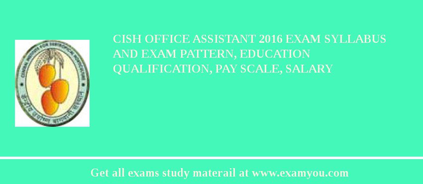 CISH Office Assistant 2018 Exam Syllabus And Exam Pattern, Education Qualification, Pay scale, Salary