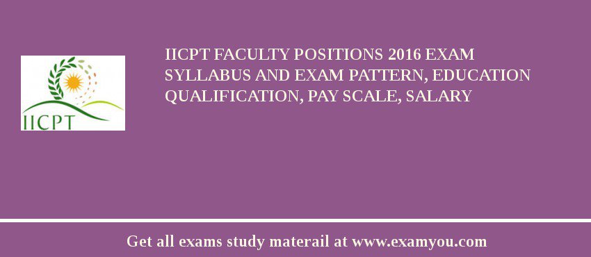 IICPT Faculty Positions 2018 Exam Syllabus And Exam Pattern, Education Qualification, Pay scale, Salary