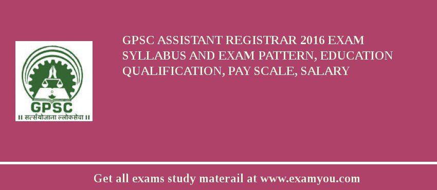 GPSC Assistant Registrar 2018 Exam Syllabus And Exam Pattern, Education Qualification, Pay scale, Salary