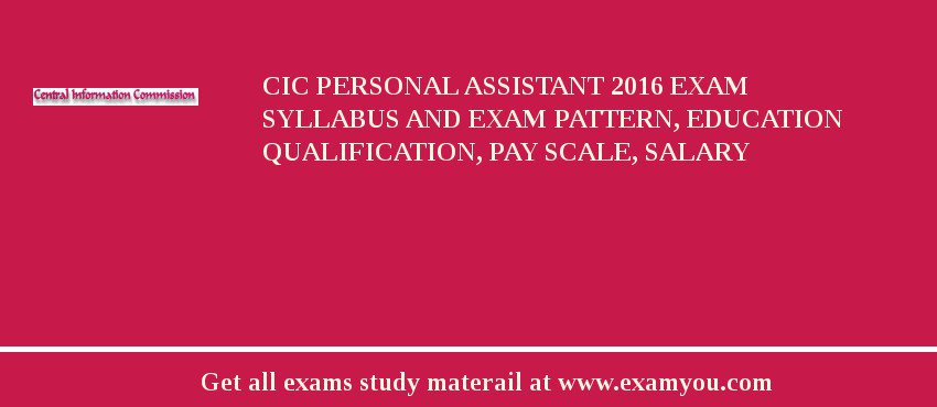 CIC Personal Assistant 2018 Exam Syllabus And Exam Pattern, Education Qualification, Pay scale, Salary