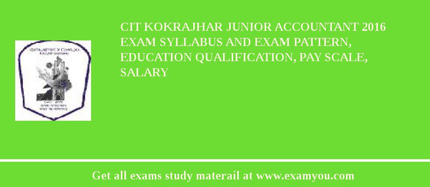 CIT Kokrajhar Junior Accountant 2018 Exam Syllabus And Exam Pattern, Education Qualification, Pay scale, Salary
