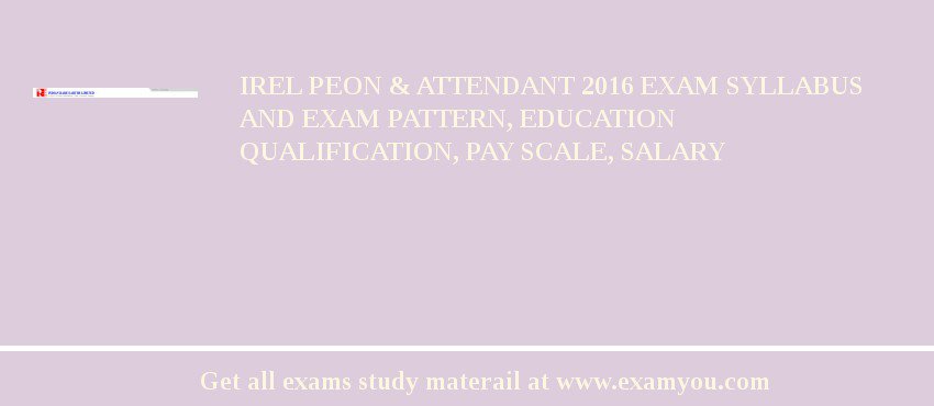 IREL Peon & Attendant 2018 Exam Syllabus And Exam Pattern, Education Qualification, Pay scale, Salary