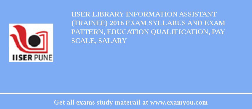 IISER Library Information Assistant (Trainee) 2018 Exam Syllabus And Exam Pattern, Education Qualification, Pay scale, Salary