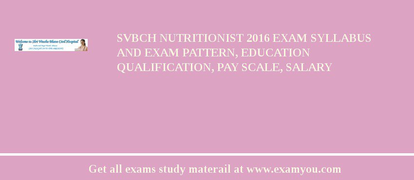SVBCH Nutritionist 2018 Exam Syllabus And Exam Pattern, Education Qualification, Pay scale, Salary