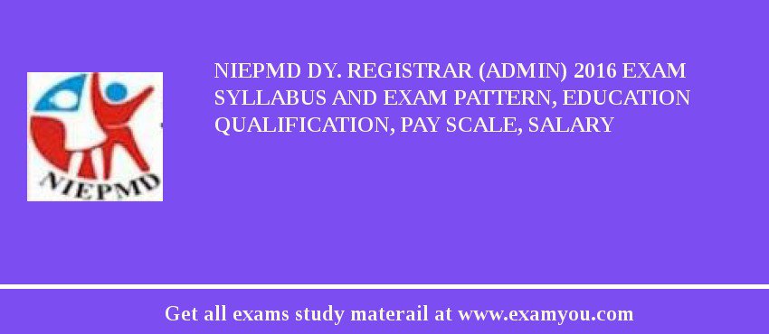 NIEPMD Dy. Registrar (Admin) 2018 Exam Syllabus And Exam Pattern, Education Qualification, Pay scale, Salary