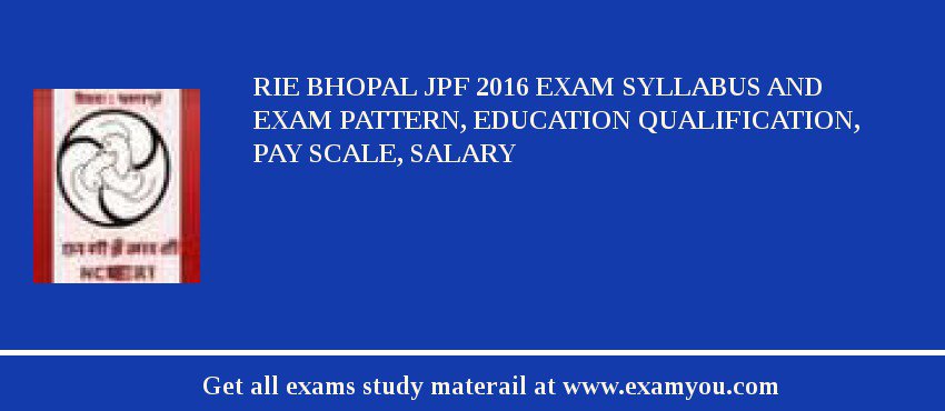 RIE Bhopal JPF 2018 Exam Syllabus And Exam Pattern, Education Qualification, Pay scale, Salary