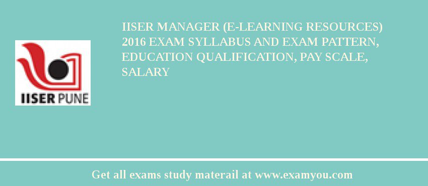 IISER Manager (e-learning resources) 2018 Exam Syllabus And Exam Pattern, Education Qualification, Pay scale, Salary