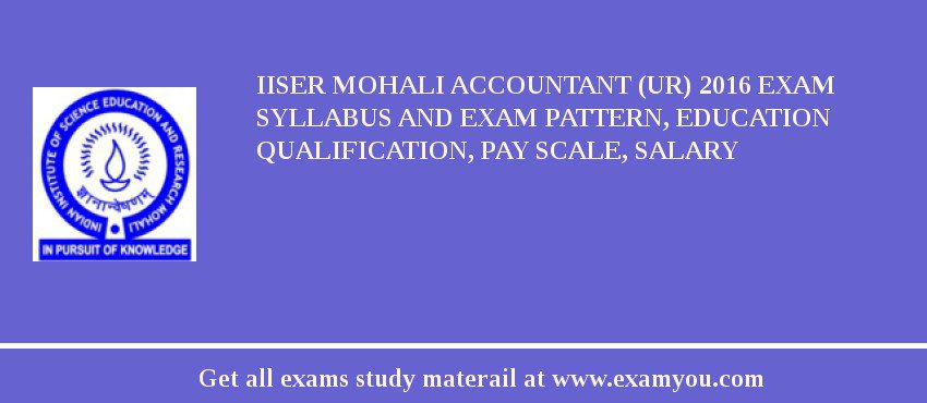 IISER Mohali Accountant (UR) 2018 Exam Syllabus And Exam Pattern, Education Qualification, Pay scale, Salary