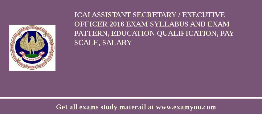 ICAI Assistant Secretary / Executive Officer 2018 Exam Syllabus And Exam Pattern, Education Qualification, Pay scale, Salary