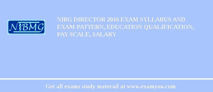 NIBG Director 2018 Exam Syllabus And Exam Pattern, Education Qualification, Pay scale, Salary