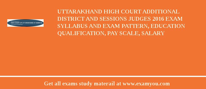 Uttarakhand High Court Additional District and Sessions Judges 2018 Exam Syllabus And Exam Pattern, Education Qualification, Pay scale, Salary