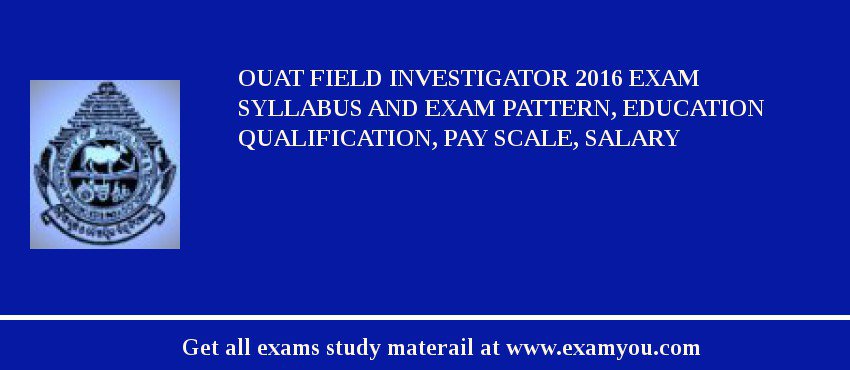 OUAT Field Investigator 2018 Exam Syllabus And Exam Pattern, Education Qualification, Pay scale, Salary