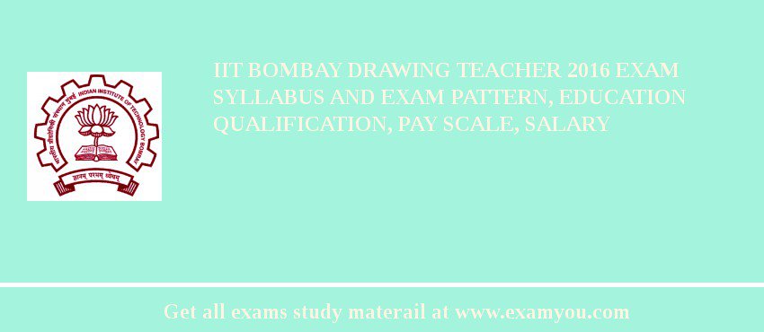 IIT Bombay Drawing Teacher 2018 Exam Syllabus And Exam Pattern, Education Qualification, Pay scale, Salary