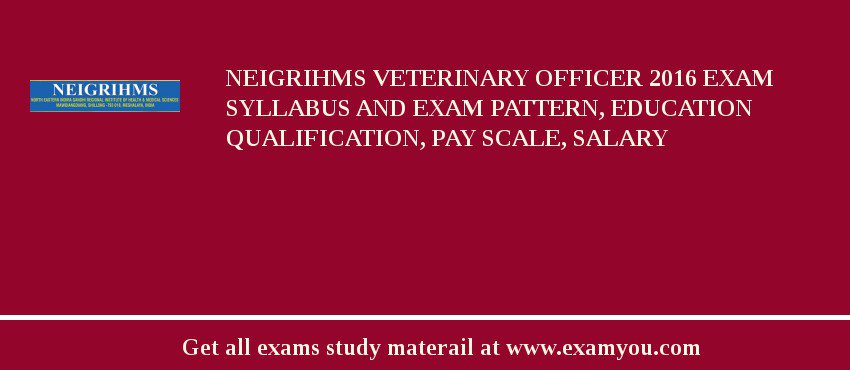 NEIGRIHMS Veterinary Officer 2018 Exam Syllabus And Exam Pattern, Education Qualification, Pay scale, Salary