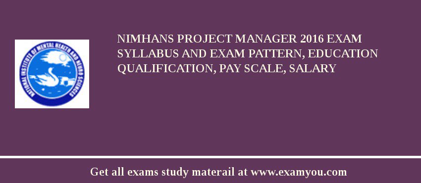 NIMHANS Project Manager 2018 Exam Syllabus And Exam Pattern, Education Qualification, Pay scale, Salary