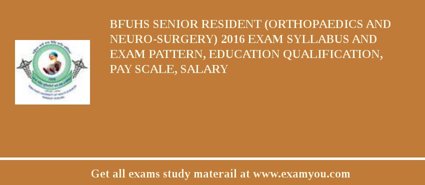 BFUHS Senior Resident (Orthopaedics and Neuro-Surgery) 2018 Exam Syllabus And Exam Pattern, Education Qualification, Pay scale, Salary