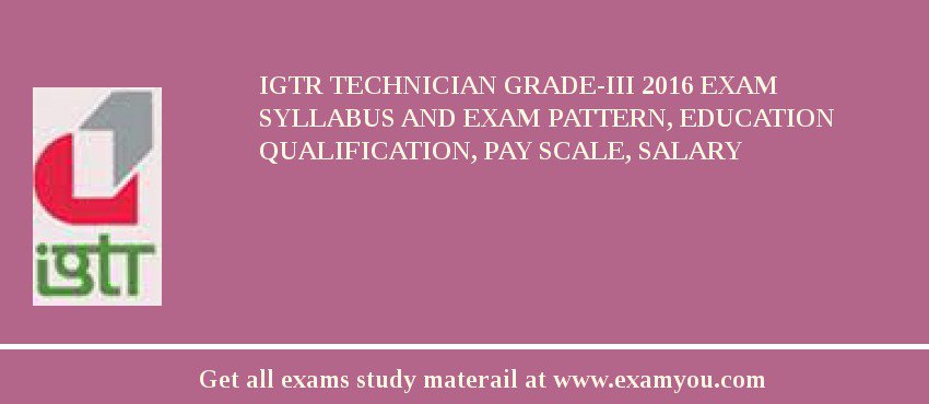 IGTR Technician Grade-III 2018 Exam Syllabus And Exam Pattern, Education Qualification, Pay scale, Salary