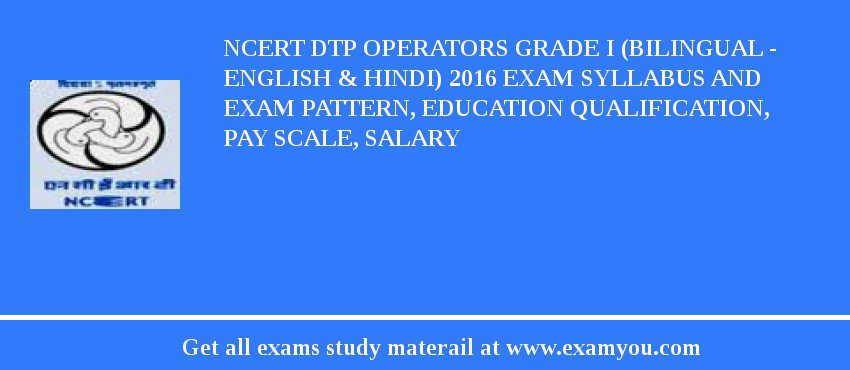 NCERT DTP Operators Grade I (Bilingual - English & Hindi) 2018 Exam Syllabus And Exam Pattern, Education Qualification, Pay scale, Salary