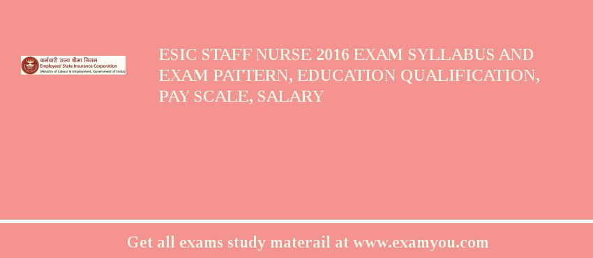 ESIC Staff Nurse 2018 Exam Syllabus And Exam Pattern, Education Qualification, Pay scale, Salary