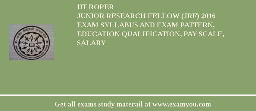 IIT Roper Junior Research Fellow (JRF) 2018 Exam Syllabus And Exam Pattern, Education Qualification, Pay scale, Salary