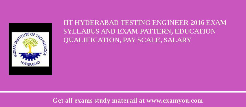 IIT Hyderabad Testing Engineer 2018 Exam Syllabus And Exam Pattern, Education Qualification, Pay scale, Salary