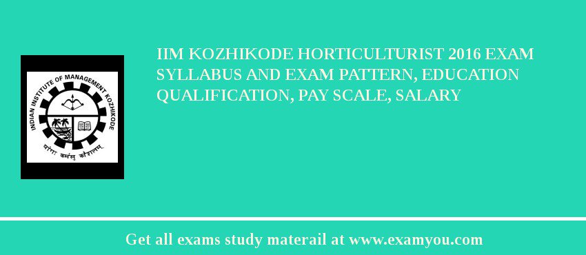 IIM Kozhikode Horticulturist 2018 Exam Syllabus And Exam Pattern, Education Qualification, Pay scale, Salary
