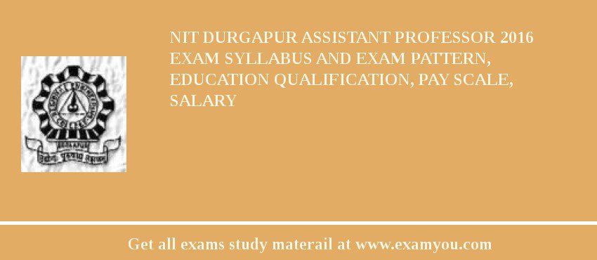 NIT Durgapur Assistant Professor 2018 Exam Syllabus And Exam Pattern, Education Qualification, Pay scale, Salary