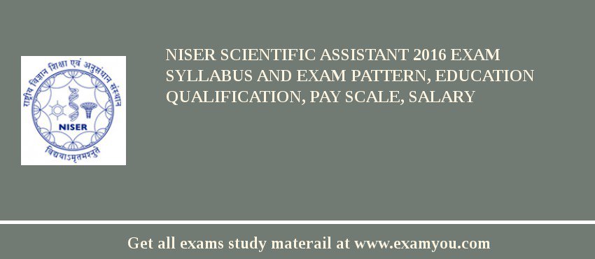 NISER Scientific Assistant 2018 Exam Syllabus And Exam Pattern, Education Qualification, Pay scale, Salary