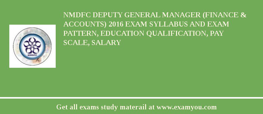 NMDFC Deputy General manager (Finance & Accounts) 2018 Exam Syllabus And Exam Pattern, Education Qualification, Pay scale, Salary