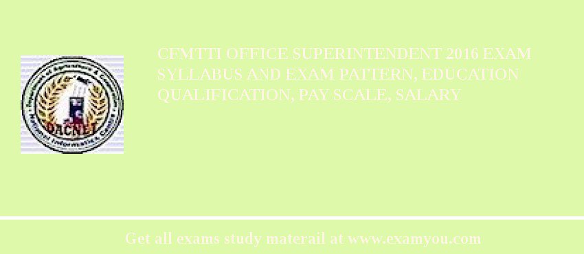 CFMTTI Office Superintendent 2018 Exam Syllabus And Exam Pattern, Education Qualification, Pay scale, Salary