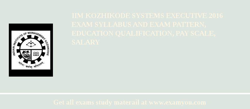 IIM Kozhikode Systems Executive 2018 Exam Syllabus And Exam Pattern, Education Qualification, Pay scale, Salary