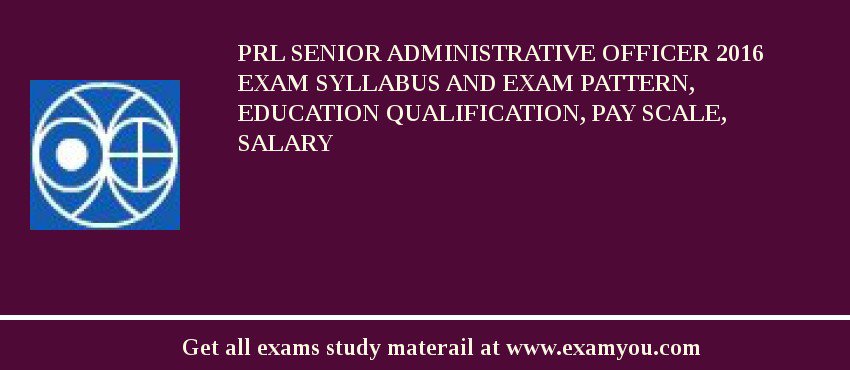 PRL Senior Administrative Officer 2018 Exam Syllabus And Exam Pattern, Education Qualification, Pay scale, Salary