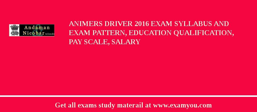 ANIMERS Driver 2018 Exam Syllabus And Exam Pattern, Education Qualification, Pay scale, Salary